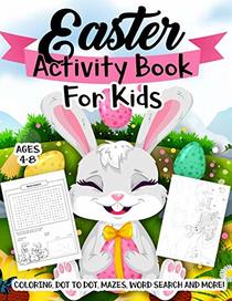 Easter Activity Book For Kids Ages 4-8: A Fun Kid Workbook Game For Learning, Easter Things Coloring, Dot to Dot, Mazes, Word Search and More!