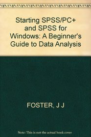 Starting Spss/Pc+ and Spss for Windows: A Beginner's Guide to Data Analysis