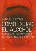 Como Dejar El Alcohol: Nuevas Soluciones Para El Problema De LA Bebida (Sober for Good) (Divulgacion/Autoayuda)