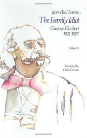 The Family Idiot: Gustave Flaubert, 1821-1857, Volume 5 (The Family Idiot)