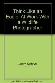 Think Like an Eagle: At Work With a Wildlife Photographer
