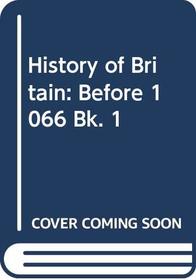 History of Britain: Before 1066 Bk. 1
