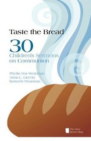 Taste the Bread: 30 Children's Sermons on Communion (The New Brown Bag)