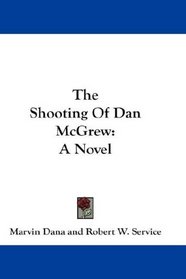 The Shooting Of Dan McGrew: A Novel