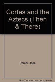 Cortes and the Aztecs (Then & There)