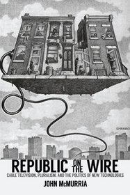 Republic on the Wire: Cable Television, Pluralism, and the Politics of New Technologies, 1948-1984