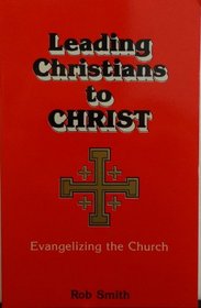 Leading Christians to Christ: Evangelizing the Church
