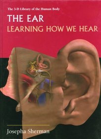 The Ear: Learning How We Hear (3-D Library of the Human Body)