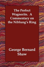 The Perfect Wagnerite.  A Commentary on the Niblung's Ring