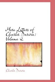 More Letters of Charles Darwin: Volume 2: A Record of His Work in a Series of Hitherto Unpub