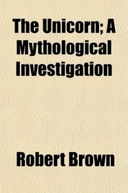 The Unicorn; A Mythological Investigation