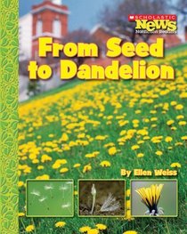 From Seed to Dandelion (Scholastic News Nonfiction Readers)
