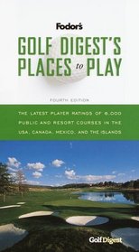 Golf Digest's Places to Play, 4th Edition : 6,000 Public and Resort Courses in the USA, Canada, Mexico and the Islands, with the Latest Player Ratings (Special-Interest Titles)