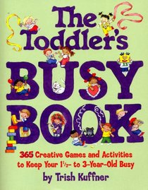 The Toddler's Busy Book: 365 Fun, Creative Games and Activities to Keep Your 1-1/2 - 3 Year Old Busy