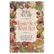 Waste Not, Want Not: A Cookbook of Delicious Foods from Leftovers