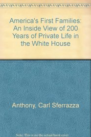 Americas First Families: An Inside View of 200 Years of Private Life in the White House
