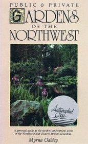 Public  Private Gardens of the Northwest: A Personal Guide to the Gardens and Natural Areas of the Northwest and Western British Columbia