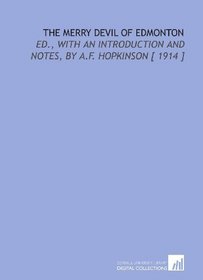 The Merry Devil of Edmonton: Ed., With an Introduction and Notes, by a.F. Hopkinson [ 1914 ]