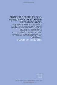 Suggestions on the religious instruction of the Negroes in the Southern states: together with an appendix containing forms of church registers, form of ... of different denominations of Christians