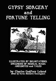 Gypsy Sorcery And Fortune Telling: Illustrated By Incantations, Specimens Of Medical Magic Anecdotes And Tales