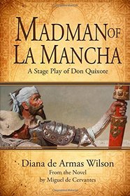 Madman of La Mancha: A Stage Play of Don Quixote