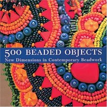 500 Beaded Objects: New Dimensions in Contemporary Beadwork (Lark Jewelry Book)