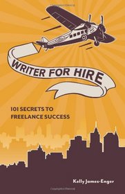 Writer for Hire: 101 Secrets to Freelance Success