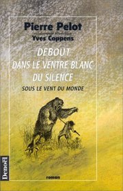 Debout dans le ventre blanc du silence: Sous le vent du monde : roman (French Edition)