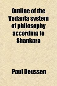 Outline of the Vedanta system of philosophy according to Shankara