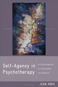 Self-Agency in Psychotherapy: Attachment, Autonomy, and Intimacy (Norton Series on Interpersonal Neurobiology)