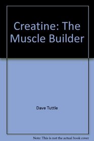 Creatine: The Muscle Builder