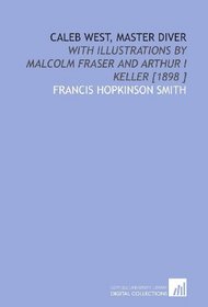 Caleb West, Master Diver: With Illustrations by Malcolm Fraser and Arthur I Keller [1898 ]