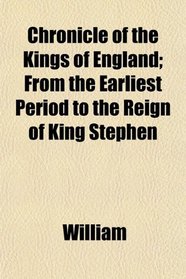 Chronicle of the Kings of England; From the Earliest Period to the Reign of King Stephen