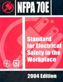 NFPA 70E: Standard for Electrical Safety in the Workplace, 2004 Edition