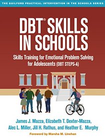 DBT Skills in Schools: Skills Training for Emotional Problem Solving for Adolescents (DBT STEPS-A) (Guilford Practical Intervention in the Schools)