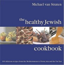 The Healthy Jewish Cookbook: 100 Delicious Recipes from the Mediterranean to Persia, Asia and the Far East