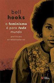 O feminismo e para todo mundo. Politicas arrebatadoras (Em Portugues do Brasil)