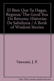 El Bien Que Tu Hagas, Regresa/ The Good You Do Returns: Historias De Sabiduria / A Book of Wisdom Stories (Spanish Edition)