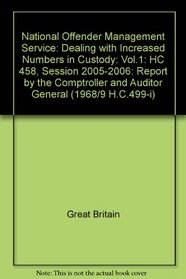 National Offender Management Service: Dealing with Increased Numbers in Custody: Vol.1: HC 458, Session 2005-2006: Report by the Comptroller and Auditor General