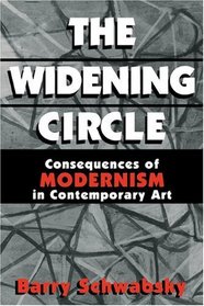 The Widening Circle: The Consequences of Modernism in Contemporary Art (Contemporary Artists and their Critics)
