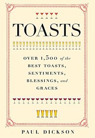 Toasts: Over 1,500 of the Best Toasts, Sentiments, Blessings, and Graces