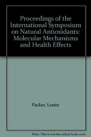 Proceedings of the International Symposium on Natural Antioxidants: Molecular Mechanisms and Health Effects