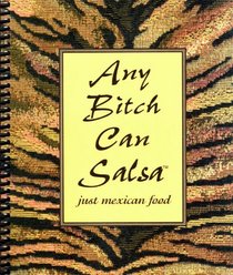 Any Bitch Can Salsa (Any Bitch Can Salsa: Just Mexican Food)