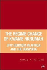 The Regime Change of Kwame Nkrumah: Epic Heroism in Africa and the Diaspora