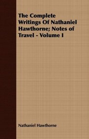The Complete Writings Of Nathaniel Hawthorne; Notes of Travel - Volume I