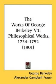 The Works Of George Berkeley V3: Philosophical Works, 1734-1752 (1901)