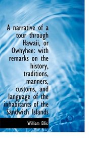 A narrative of a tour through Hawaii, or Owhyhee: with remarks on the history, traditions, manners,