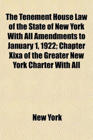The Tenement House Law of the State of New York With All Amendments to January 1, 1922; Chapter Xixa of the Greater New York Charter With All