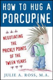 How to Hug a Porcupine: Negotiating the Prickly Points of the Tween Years