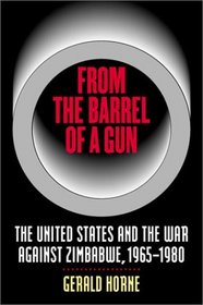 From the Barrel of a Gun: The United States and the War against Zimbabwe, 1965-1980